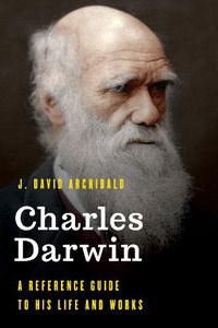 Cover image for Charles Darwin: A Reference Guide to His Life and Works