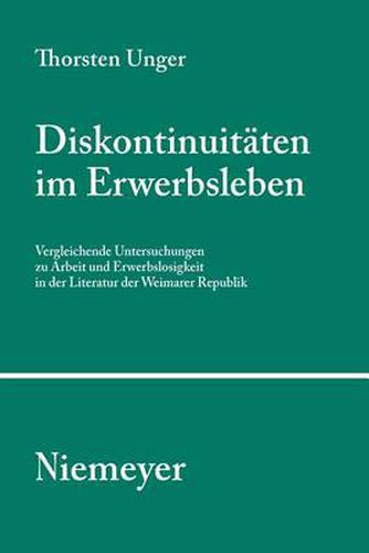 Cover image for Diskontinuitaten im Erwerbsleben: Vergleichende Untersuchungen zu Arbeit und Erwerbslosigkeit in der Literatur der Weimarer Republik