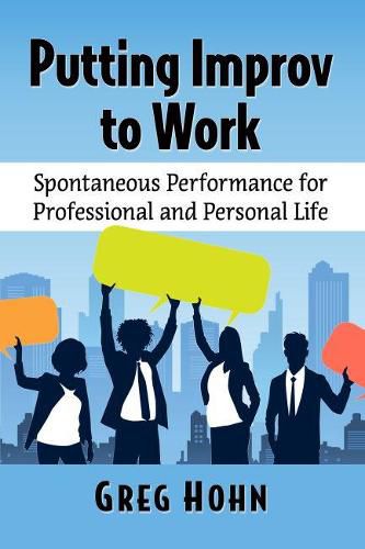 Cover image for Putting Improv to Work: Spontaneous Performance for Professional and Personal Life