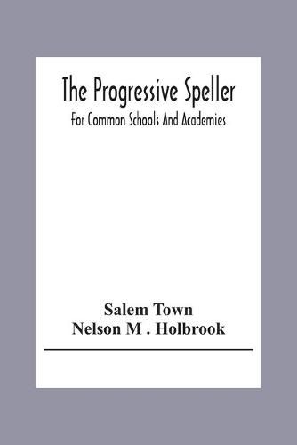 Cover image for The Progressive Speller: For Common Schools And Academies