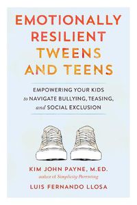 Cover image for Emotionally Resilient Tweens and Teens: Empowering Your Kids to Navigate Bullying, Teasing, and Social Exclusion