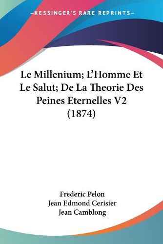 Cover image for Le Millenium; L'Homme Et Le Salut; de La Theorie Des Peines Eternelles V2 (1874)