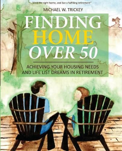 Cover image for Finding Home Over 50: Achieving Your Housing Needs and Life List Dreams in Retirement