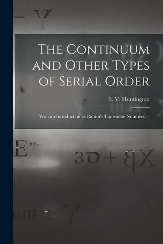 The Continuum and Other Types of Serial Order; With an Introduction to Cantor's Transfinite Numbers. --