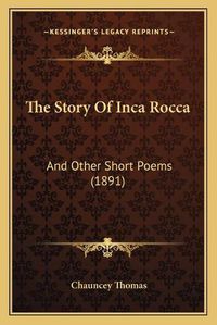 Cover image for The Story of Inca Rocca: And Other Short Poems (1891)