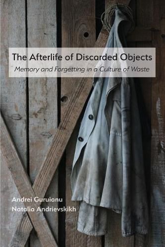 Cover image for The Afterlife of Discarded Objects: Memory and Forgetting in a Culture of Waste