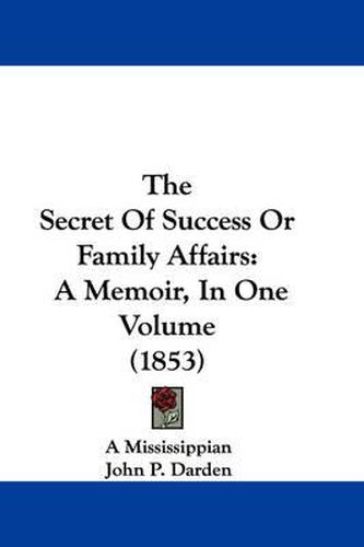 Cover image for The Secret of Success or Family Affairs: A Memoir, in One Volume (1853)