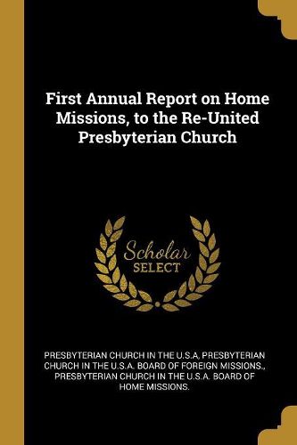 Cover image for First Annual Report on Home Missions, to the Re-United Presbyterian Church