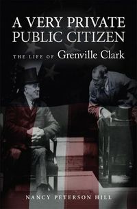Cover image for A Very Private Public Citizen: The Life of Grenville Clark