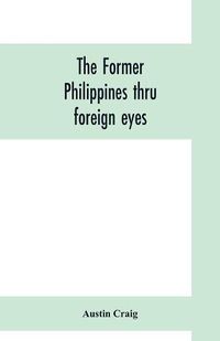 Cover image for The former Philippines thru foreign eyes