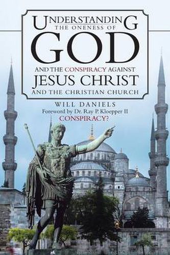 Cover image for Understanding the Oneness of God and the Conspiracy Against Jesus Christ and the Christian Church