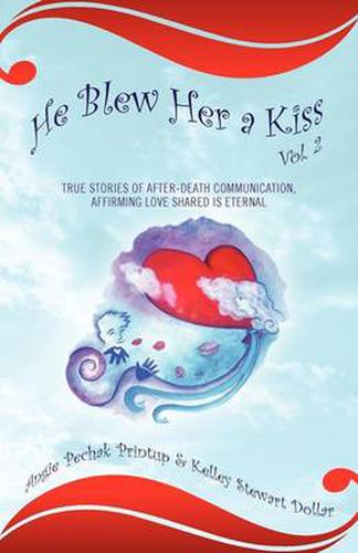 Cover image for He Blew Her a Kiss: Volume 2, True Stories of After-Death Communication, Affirming Love Shared is Eternal