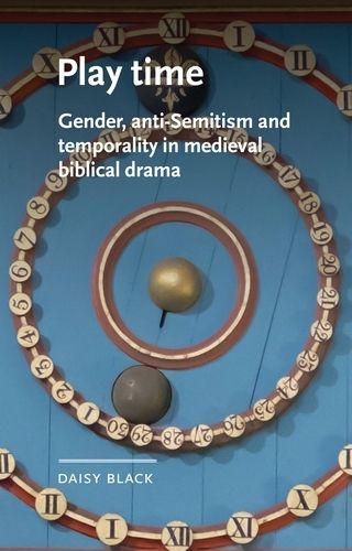 Cover image for Play Time: Gender, Anti-Semitism and Temporality in Medieval Biblical Drama