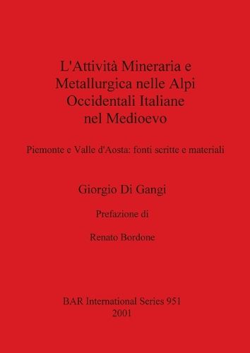 Cover image for L'attivita Mineraria e Metallurgica Nelle Alpi Occidentali Italiane Nel Medioevo: Piemonte e Valle d'Aosta: fonti scritte e materiali