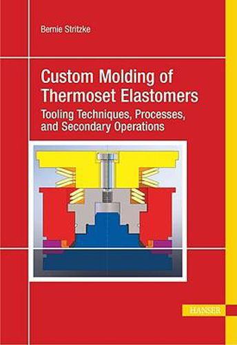 Cover image for Custom Molding of Thermoset Elastomers: A Comprehensive Approach to Materials, Mold Design, and Processing