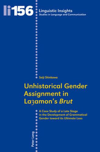 Unhistorical Gender Assignment in Layamon's  Brut: A Case Study of a Late Stage in the Development of Grammatical Gender toward its Ultimate Loss