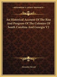 Cover image for An Historical Account of the Rise and Progress of the Colonies of South Carolina and Georgia V2