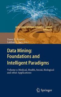 Cover image for Data Mining: Foundations and Intelligent Paradigms: Volume 3: Medical, Health, Social, Biological and other Applications