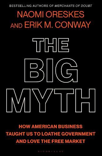 The Big Myth: How American Business Taught Us to Loathe Government and Love the Free Market