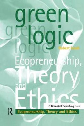 Cover image for Green Logic: Ecopreneurship, Theory and Ethics