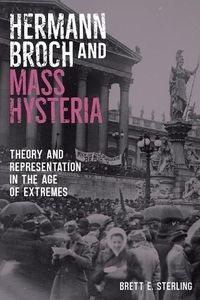 Cover image for Hermann Broch and Mass Hysteria: Theory and Representation in the Age of Extremes