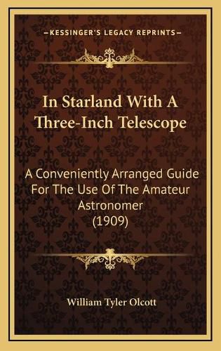 In Starland with a Three-Inch Telescope: A Conveniently Arranged Guide for the Use of the Amateur Astronomer (1909)