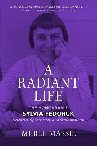 Cover image for A Radiant Life: The Honourable Sylvia Fedoruk Scientist, Sports Icon, and Stateswoman