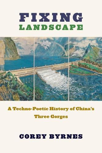 Cover image for Fixing Landscape: A Techno-Poetic History of China's Three Gorges