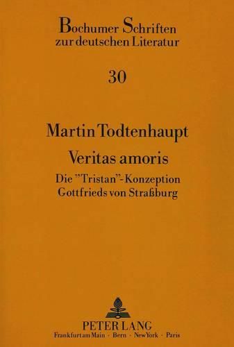 Veritas Amoris: Die -Tristan--Konzeption Gottfrieds Von Strassburg