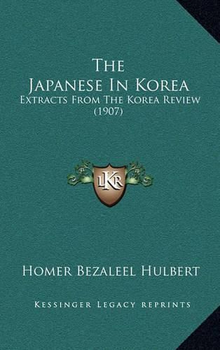 Cover image for The Japanese in Korea: Extracts from the Korea Review (1907)