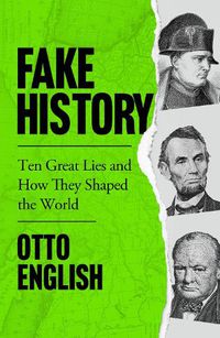 Cover image for Fake History: Ten Great Lies and How They Shaped the World