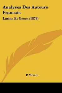 Cover image for Analyses Des Auteurs Francais: Latins Et Grecs (1878)