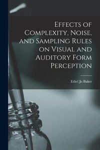 Cover image for Effects of Complexity, Noise, and Sampling Rules on Visual and Auditory Form Perception