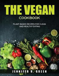 Cover image for The Vegan Cookbook: Plant-Based Recipes for Clean and Healthy Eating