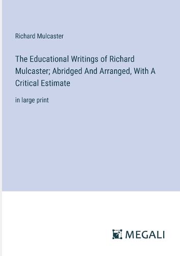 Cover image for The Educational Writings of Richard Mulcaster; Abridged And Arranged, With A Critical Estimate