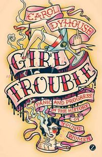 Cover image for Girl Trouble: Panic and Progress in the Lives of Young Women