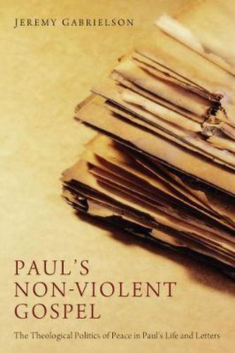 Cover image for Paul's Non-Violent Gospel: The Theological Politics of Peace in Paul's Life and Letters