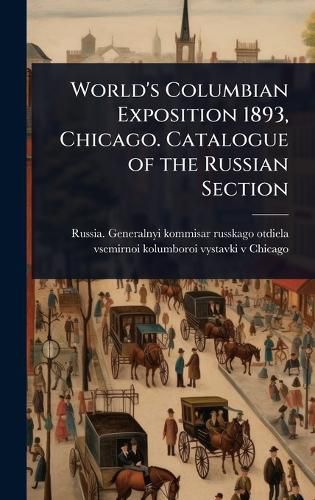 Cover image for World's Columbian Exposition 1893, Chicago. Catalogue of the Russian Section
