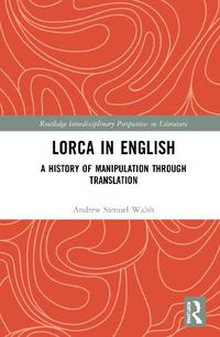 Cover image for Lorca in English: A History of Manipulation through Translation