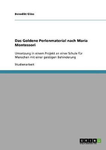 Cover image for Das Goldene Perlenmaterial nach Maria Montessori: Umsetzung in einem Projekt an einer Schule fur Menschen mit einer geistigen Behinderung
