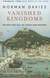 Cover image for Vanished Kingdoms: The Rise and Fall of States and Nations