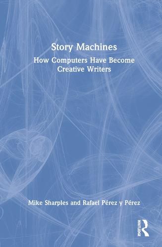 Cover image for Story Machines: How Computers Have Become Creative Writers