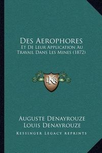 Cover image for Des Aerophores: Et de Leur Application Au Travail Dans Les Mines (1872)