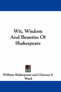 Cover image for Wit, Wisdom and Beauties of Shakespeare