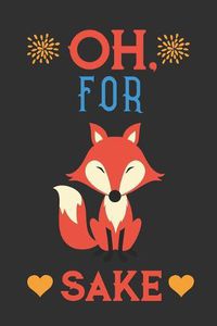 Cover image for Oh, for Fox Sake Notebook: Hilarious Adult Pun Fox Notebook to Write in For Men & Women with a Great Sense Humor Cool Black, Blue & Red Fox Journal with Orange Hearts & Funny Joke Quote Beautiful Blank Lined Notebook that Will Make Anyone Laugh!