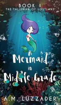 Cover image for A Mermaid in Middle Grade: Book 1: The Talisman of Lostland
