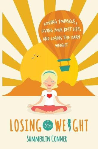 Cover image for Losing the Weight: Loving Yourself, Living Your Best Life, and Losing the Darn Weight