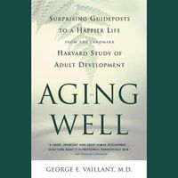 Cover image for Aging Well: Surprising Guideposts to a Happier Life from the Landmark Study of Adult Development