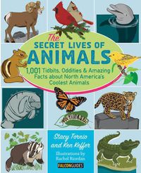 Cover image for The Secret Lives of Animals: 1,001 Tidbits, Oddities, and Amazing Facts about North America's Coolest Animals