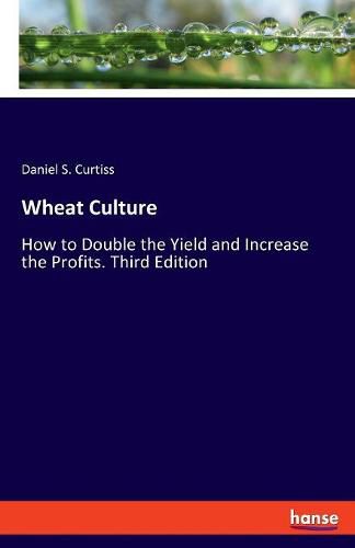 Cover image for Wheat Culture: How to Double the Yield and Increase the Profits. Third Edition